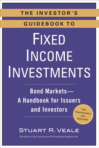 The Investor's Guidebook to Fixed Income Investments (Bond Markets--A Handbook for Issuers and Investors) by Stuart R. Veale, 9780735205314