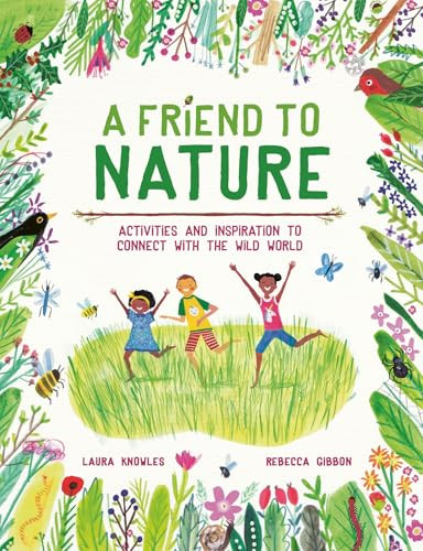 A Friend to Nature (Activities and Inspiration to Connect With the Wild World) by Laura Knowles, Rebecca Gibbon, 9781913519209