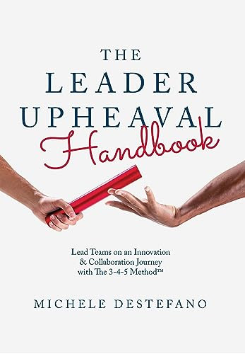 The Leader Upheaval Handbook (Lead Teams on an Innovation & Collaboration Journey with The 3-4-5 Method) by Michele DeStefano, 9781639053476