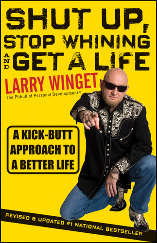 Shut Up, Stop Whining, and Get a Life (A Kick-Butt Approach to a Better Life) by Larry Winget, 9781118024515