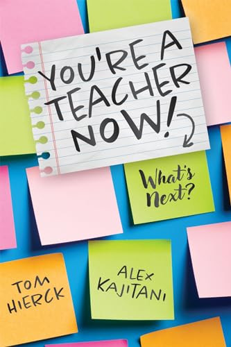 You're a Teacher Now! What's Next? ((Teacher tips for classroom management, relationship building, effective instruction, and self-care)) by Tom Hierck, Alex Kajitani, 9781958590553