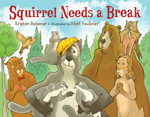 Squirrel Needs a Break by Kristen Remenar, Matt Faulkner, 9781623543709