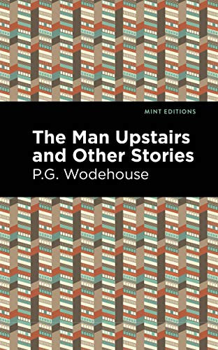 The Man Upstairs and Other Stories - 9781513270715 by P. G. Wodehouse, Mint Editions, 9781513270715 The Man Upstairs and Other Stories - 9781513270715 by P. G. Wodehouse, Mint Editions, 9781513270715