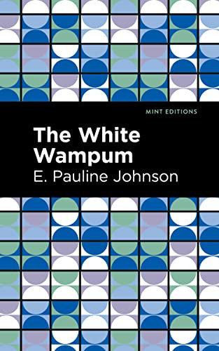 The White Wampum by E. Pauline Johnson, Mint Editions, 9781513218397