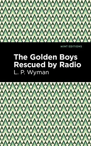 The Golden Boys Rescued by Radio by L. P. Wyman, Mint Editions, 9781513265940