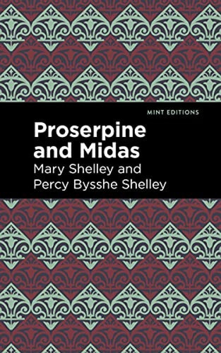 Proserpine and Midas by Mary Shelley, Percy Bysshe Shelley, Mint Editions, 9781513282701
