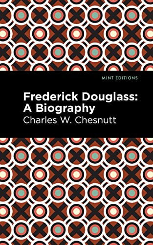 Frederick Douglass (A Biography) by Charles W. Chestnutt, Mint Editions, 9781513292298