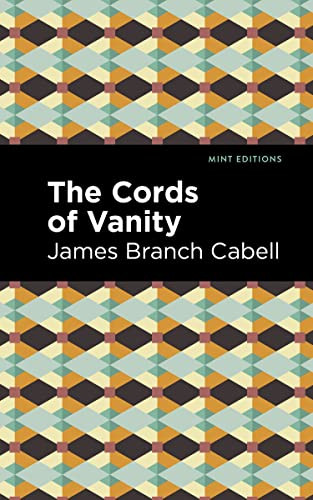 The Cords of Vanity (A Comedy of Shirking) by James Branch Cabell, Mint Editions, 9781513295800