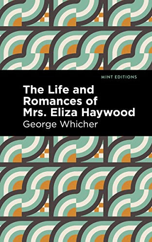 The Life and Romances of Mrs. Eliza Haywood by George Whicher, Mint Editions, 9781513291604