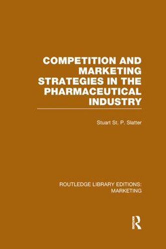 Competition and Marketing Strategies in the Pharmaceutical Industry (RLE Marketing) by Stuart St P Slatter, 9781138971363