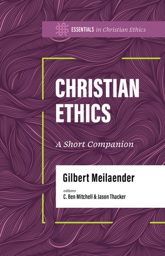Christian Ethics (A Short Companion) by Gilbert Meilaender, Jason Thacker, C. Ben Mitchell, 9781430087489