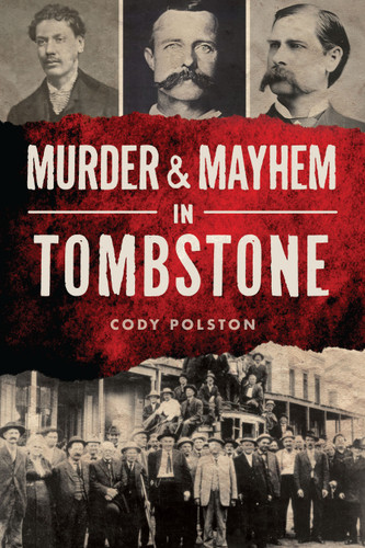 Murder & Mayhem in Tombstone by Cody Polston, 9781467156516