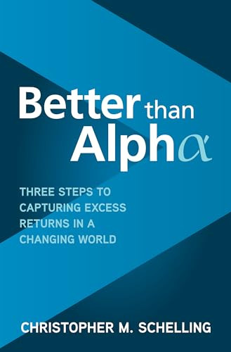 Better than Alpha: Three Steps to Capturing Excess Returns in a Changing World by Christopher M. Schelling, 9781264257652