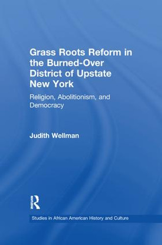 Grassroots Reform in the Burned-over District of Upstate New York (Religion, Abolitionism, and Democracy) by Judith Wellman, Graham Russell Hodges, 9781138992030 Grassroots Reform in the Burned-over District of Upstate New York (Religion, Abolitionism, and Democracy) by Judith Wellman, Graham Russell Hodges, 9781138992030