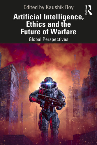 Artificial Intelligence, Ethics and the Future of Warfare (Global Perspectives) by Kaushik Roy, 9781032729527