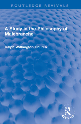A Study in the Philosophy of Malebranche by Ralph W. Church, 9781032148281