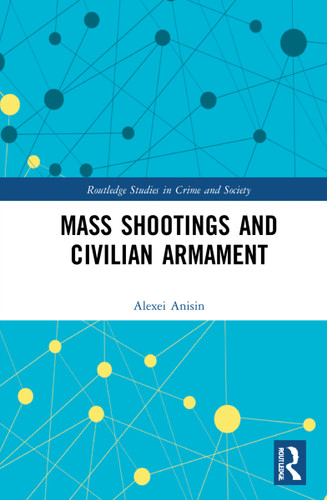 Mass Shootings and Civilian Armament by Alexei Anisin, 9780367757502 Mass Shootings and Civilian Armament by Alexei Anisin, 9780367757502