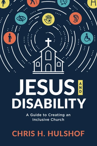 Jesus and Disability (A Guide to Creating an Inclusive Church) by Chris H. Hulshof, 9781535998895