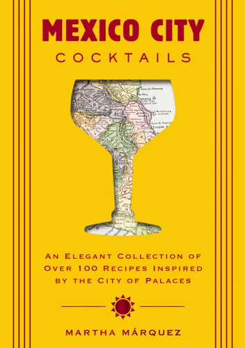 Mexico City Cocktails (An Elegant Collection of Over 100 Recipes Inspired by the City of Palaces) by Rosa Martha Márquez Oropeza, 9781400342648