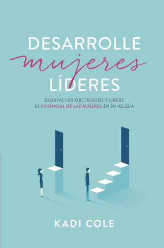 Desarrolle mujeres líderes (Esquive los obstáculos y libere el potencial de las mujeres en su iglesia) (Spanish Edition) by Kadi Cole, 9780829746242