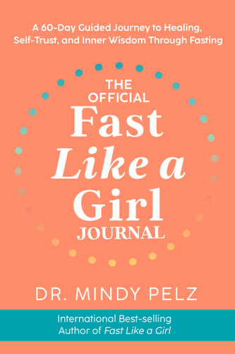 The Official Fast Like a Girl Journal (A 60-Day Guided Journey to Healing, Self-Trust, and Inner Wisdom Through Fasting) by Dr. Mindy Pelz, 9781401977870