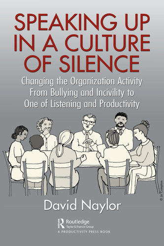 Speaking Up in a Culture of Silence (Changing the Organization Activity from Bullying and incivility to One of Listening and Productivity) by David Naylor, 9781032298450