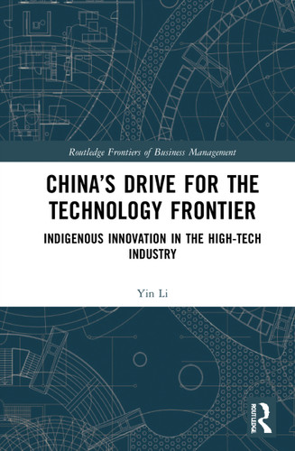 China's Drive for the Technology Frontier (Indigenous Innovation in the High-Tech Industry) by Yin Li, 9780367741846