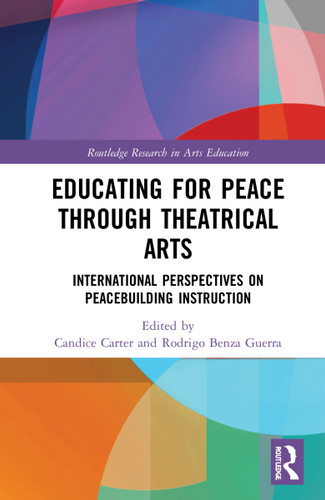 Educating for Peace through Theatrical Arts (International Perspectives on Peacebuilding Instruction) by Candice Carter, Rodrigo Benza Guerra, 9781032130507