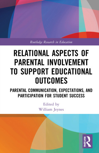 Relational Aspects of Parental Involvement to Support Educational Outcomes (Parental Communication, Expectations, and Participation for Student Success) by William Jeynes, 9780367652258