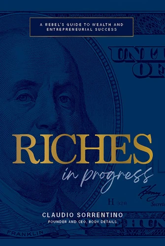 Riches in Progress (A Rebel's Guide to Wealth and Entrepreneurial Success) by Claudio Sorrentino, 9781642259865