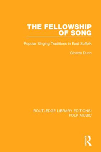 The Fellowship of Song (Popular Singing Traditions in East Suffolk) by Ginette Dunn, 9781138122611