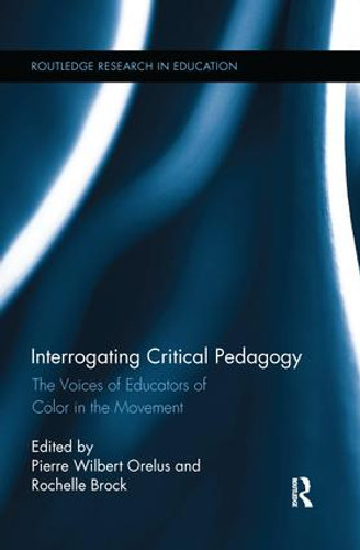 Interrogating Critical Pedagogy (The Voices of Educators of Color in the Movement) by Pierre Wilbert Orelus, Rochelle Brock, 9781138286948