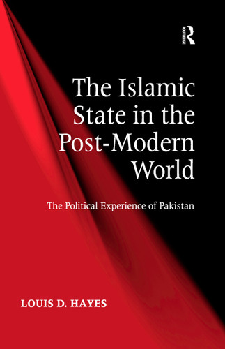 The Islamic State in the Post-Modern World (The Political Experience of Pakistan) by Louis D. Hayes, 9781138246959