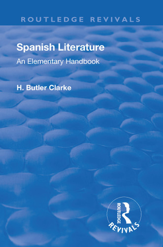 Revival: Spanish literature: An Elementary Handbook (1921) (An elementary handbook) by Henry Butler Clarke, 9781138566248