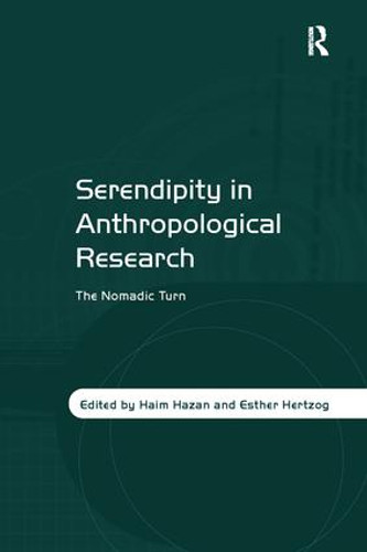Serendipity in Anthropological Research (The Nomadic Turn) by Haim Hazan, Esther Hertzog, 9781138111219