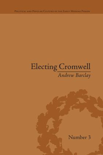 Electing Cromwell (The Making of a Politician) by Andrew Barclay, 9781138661226 Electing Cromwell (The Making of a Politician) by Andrew Barclay, 9781138661226