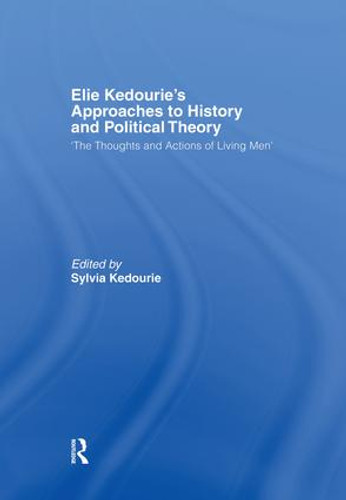 Elie Kedourie's Approaches to History and Political Theory ('The Thoughts and Actions of Living Men') by Sylvia Kedourie, 9781138884007 Elie Kedourie's Approaches to History and Political Theory ('The Thoughts and Actions of Living Men') by Sylvia Kedourie, 9781138884007