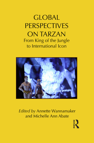 Global Perspectives on Tarzan (From King of the Jungle to International Icon) by Annette Wannamaker, Michelle Abate, 9781138642720