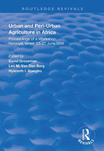 Urban and Peri-urban Agriculture in Africa (Proceedings of a Workshop, Netanya, Israel, 23-27 June 1996) by David Grossman, Leo M. van den Berg, Hyacinth I. Ajaegbu, 9781138351943