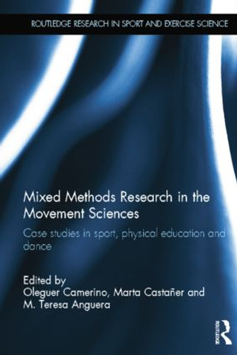 Mixed Methods Research in the Movement Sciences (Case Studies in Sport, Physical Education and Dance) by Oleguer Camerino, Marta Castaner, Teresa Anguera, 9780415532273