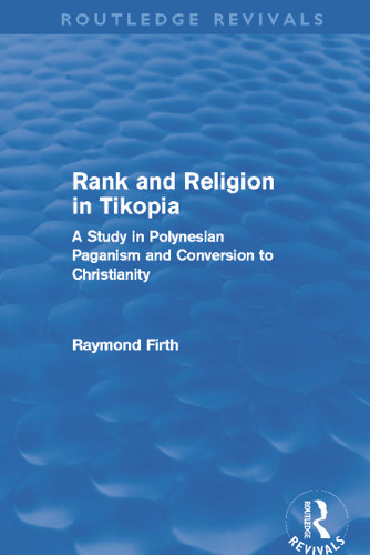 Rank and Religion in Tikopia (Routledge Revivals) (A Study in Polynesian Paganism and Conversion to Christianity.) by Raymond Firth, 9780415694711