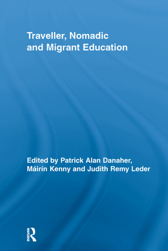 Traveller, Nomadic and Migrant Education by Patrick Alan Danaher, Máirín Kenny, Judith Remy Leder, 9780415652919