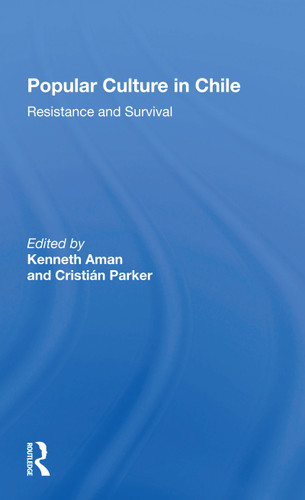 Popular Culture In Chile (Resistance And Survival) by Kenneth Aman, Cristian Parker, 9780367299309