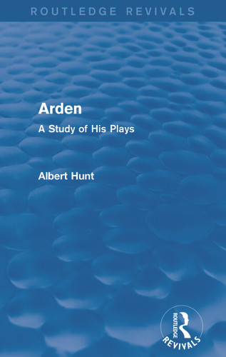 Arden (Routledge Revivals) (A Study of His Plays) by Albert Hunt, 9780415739559
