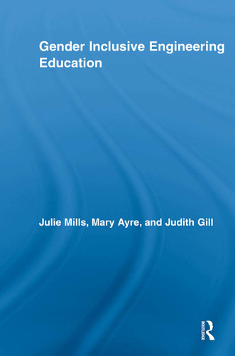 Gender Inclusive Engineering Education by Julie Mills, Mary Elizabeth Ayre, Judith Gill, 9780415847926 Gender Inclusive Engineering Education by Julie Mills, Mary Elizabeth Ayre, Judith Gill, 9780415847926