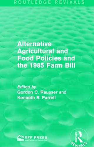 Alternative Agricultural and Food Policies and the 1985 Farm Bill by Gordon C. Rausser, Kenneth R. Farrell, 9781138962903 Alternative Agricultural and Food Policies and the 1985 Farm Bill by Gordon C. Rausser, Kenneth R. Farrell, 9781138962903