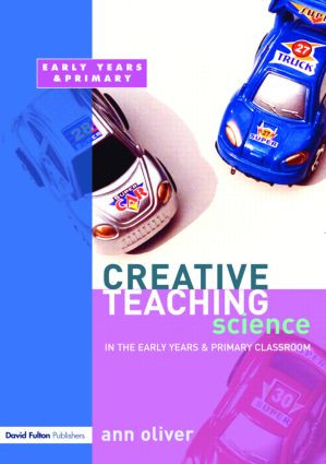 Creative Teaching: Science in the Early Years and Primary Classroom by Ann Oliver, 9781843122593