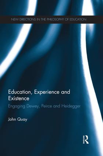 Education, Experience and Existence (Engaging Dewey, Peirce and Heidegger) by John Quay, 9781138941281