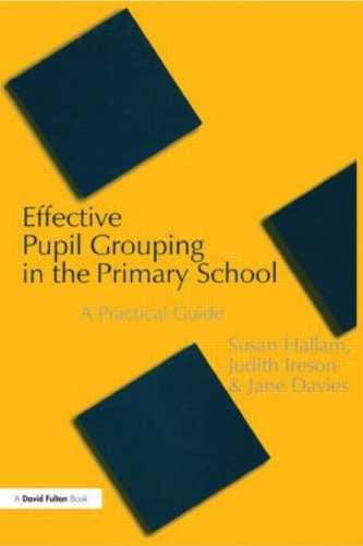 Effective Pupil Grouping in the Primary School (A Practical Guide) by Susan Hallam, Judy Ireson, Jane Davies, 9781853468490