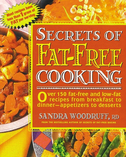 Secrets of Fat-Free Cooking (Over 150 Fat-Free and Low-Fat Recipes from Breakfast to Dinner -- Appetizers to Desserts: A Cookbook) by Sandra Woodruff, 9780895296689